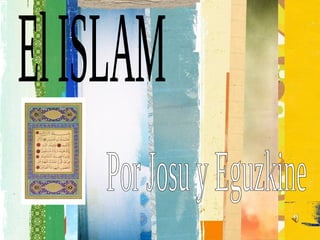 el  Islam   ,[object Object],El ISLAM Por Josu y Eguzkine 