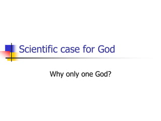 Scientific case for God
Why only one God?
 