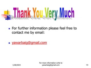 1/28/2023
For more information write to
yawarbaig@gmail.com 73
 For further information please feel free to
contact me by email:
 yawarbaig@gmail.com
 