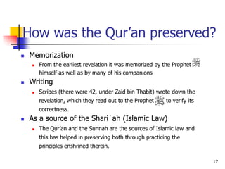 17
How was the Qur’an preserved?
 Memorization
 From the earliest revelation it was memorized by the Prophet
himself as ...