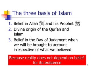 4
The three basis of Islam
1. Belief in Allah and his Prophet
2. Divine origin of the Qur’an and
Islam
3. Belief in the Da...