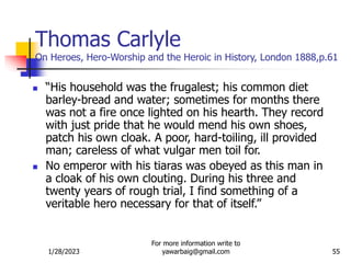 1/28/2023
For more information write to
yawarbaig@gmail.com 55
Thomas Carlyle
On Heroes, Hero-Worship and the Heroic in Hi...