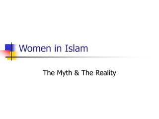 Women in Islam
The Myth & The Reality
 