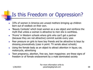1/28/2023
For more information write to
yawarbaig@gmail.com 68
Is this Freedom or Oppression?
 33% of women in America ar...
