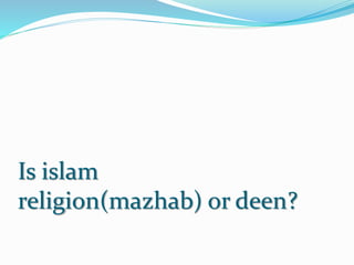 Is islam
religion(mazhab) or deen?
 