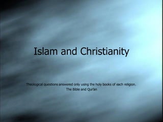 Islam and Christianity Theological questions answered only using the holy books of each religion.  The Bible and Qur’an 
