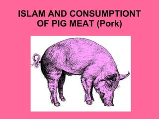 ISLAM AND CONSUMPTIONT OF PIG MEAT (Pork) 