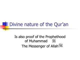 Divine nature of the Qur’an  Is also proof of the Prophethood of Muhammad  The Messenger of Allah 