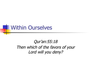 Within Ourselves Qur’an:55:18 Then which of the favors of your Lord will you deny? 
