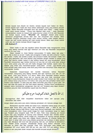  
Berkata kepada kami Muslim bin Ibrahim, berkata kepada kami Sallam bin Miskin,
berkata kepada kami Tsabit dari Anas bahwa sekelompok orang yang terkena penyakit
berkata: "Wahai Rasulullah lindungilah karni dan berilah kami makan ". Ketika mereka
sudah sehat mereka berkata : "Cuaca kota Madinah tidak cocok ", maka Rasulullah
mempersilahkan mereka ke tempat onta (yang berurnur antara 3-10 th) milik Rasulullah
dan berkata kepada mereka : "Minumlah air susunya". Setelah sehat mereka
membunuh penggembala (ternak) Nabi Saw. dan mengambil onta tersebut. Maka
Rasulullah mengutus (beberapa orang) untuk mencari mereka, maka (setelah keternu)
tangan dan kaki mereka dipotong dan mata rnereka ditusuk. Maka saya (Anas) melihat
salah satu dari mereka merayap ditanah hingga mati.
(HR. Bukhari).25
 
Dalam hadits di atas kita dapatkan bahwa Rasulullah tidak menganjurkan orang-
orang yang datang meminta obat agar meminum urin onta, tapi Rasulullah menyarankan
meminum air susu onta.
Dalam masalah ini, Imam Bukhari memunculkan 13 hadits: dalam bab zakat 1
hadits, bab al jihad wa as-sair 1 hadits, bab al-maghazi 2 hadits, bab tafsir al-Qur'an 1 hadits,
bab alwudlu 1 hadits, bab at-thibb 2 hadits, bab al-hudud 4 hadits, bab ad-diyat 1 hadits. Dari
hadits yang dikeluarkan oleh Imam Bukhari yang berkaitan dengan masalah ini riwayat yang
paling bisa diterima adalah riwayat di atas sedang riwayat lain yang menyebutkan bahwa
Rasulullah menyarankan agar mereka meminum air susu dan urin onta -untuk obat-, terdapat
nama nama perawi yang oleh para ahli hadits dianggap tidak kredibel, seperti nama Abu
Qilabah yang dinilai suka menambah-nambah cerita (katsir al-Irsal) , juga Wuhaib yang
dinilai berubah pada masa tuanya, serta Sa'id yang dinilai suka mencampur aduk riwayat dan
memanipulasi (yudlis).
Katakanlah riwayat-riwayat lain memiliki kebenaran, bahwa Rasulullah
menyarankan orang-orang yang datang meminta obat agar meminum susu dan urin dari
satu dzaud (onta yang berumur 3-10 tahun). Maka saran Rasulullah tersebut sebatas
sebagai obat, sebab kalau hanya dari air susunya saja tentu tidak mencukupi untuk
kebutuhan 8 orang (berdasarkan riwayat lain jumlah mereka 8 dari Urainah dan ‘Ukl), apalagi
jenis ontanya hanya yang berumur 3-10 tahun. Dan yang perlu kita perhatikan bahwa saran
tersebut untuk kejadian 14 abad yang lalu dalam komunitas yang hidup di gurun pasir, dan
tentu saja tidak ada apotik dan toko obat seperti sekarang. Tentang hukum pemakaiannya,
sebagian ulama membolehkan penggunaan obat dari urin "binatang yang dapat dimakan",
sementara yang lain tidak membolehkan seperti kata Ibnu Mas'ud:
 
Sesungguhnya Allah tidak menjadikan kesembuhan kalian dari apa-apa yang
diharamkan atas kalian.
dengan alasan yang sama para ulama melarang pemakaian urin manusia sebagai obat.
Berdasarkan sejumlah artefak dan tulisan kuno, didapatkan bahwa terapi urin sudah
dikenal sejak ribuan tahun yang silam. India mengenalnya sejak _+ 5000 th. lalu, hal
diperkuat dengan adanya kitab Darma Tantra yang memuat keterangan cara meminum urin
untuk menyegarkan tubuh. Eropa sendiri hingga kini masih menerapkan terapi ini, begitu
juga Tiongkok yang mengenal sejak 1700 th. silam. Pada masa sekarang pun banyak
negara maju yang mengelola air kencing untuk diekstrak menjadi obat. Amerika serikat -
tempat tinggal Robert Morey- sendiri hingga kini, menjadikan air kencing manusia sebagai
bahan obat, seperti yang ditulis oleh majalah Wanita Indonesia. Di Amerika Serikat kini
sudah lazim di setiap toilet umum yang dikelola pemerintah dan berlokasi di dekat restoran
atau hotel, dilengkapi oleh drum dan alat penyaring. Dari situ, urin dialirkan ke laboratorium
kecil. Setelah proses pengujian, dihasilkanlah ekstrak yang disebut urikonase untuk
diteruskan ke pabrik obat atau kosmetik. Pada 1970, keuntungan yang didapat dari
pengelolaan WC umum sekitar USD 600 per hari, atau USD 10,4 juta setahun. Artinya,
ekstrak air seni yang telah diolah menjadi obat kosmetik ternyata banyak diminati.26
 
This document is created with trial version of CHM2PDF Pilot 2.15.74.
 