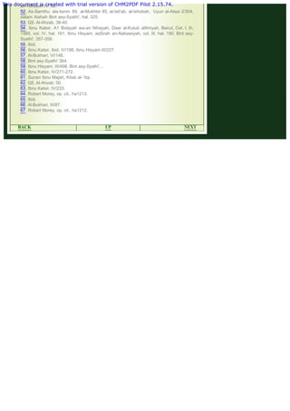.
an-Nihayah IV/ 92.
52. As-Samthu ats-tsmin 89, al-Mukhbir 85, al-Isti'ab, al-Ishobah, `Uyun al-Atsar 2/304,
dalam Aishah Bint asy-Syathi', hal. 325.
53. QS. Al-Ahzab, 38-40.
54. Ibnu Katsir, A1 Bidayah wa-an Nihayah, Daar al-Kutub alIlmiyah, Beirut, Cet. I, th.
1985, vol. IV, hal. 161. Ibnu Hisyam, asSirah an-Nabawiyah, vol. III, hal. 190. Bint asy-
Syathi', 357-358.
55. Ibid.
56. Ibnu Katsir, Ibid, IV/198, Ibnu Hisyam III/227.
57. Al-Bukhari, VI/148.
58. Bint asy-Syathi' 364.
59. Ibnu Hisyam, III/498. Bint asy-Syathi',...
60. Ibnu Katsir, IV/271-272.
61. Sunan Ibnu Majah, Kitab al-`Itqi.
62. QS. AI-Ahzab: 50.
63. Ibnu Katsir, IV/233.
64. Robert Morey, op. cit., ha1213.
65. Ibid.
66. Al-Bukhari, III/87.
67. Robert Morey, op. cit., ha1212.
 
BACK UP NEXT
This document is created with trial version of CHM2PDF Pilot 2.15.74.
 