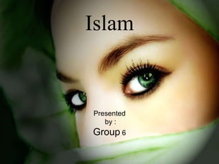 Islam
Presented
by :
Group 6
 
