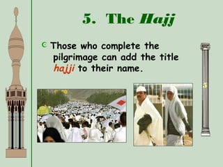 5. The Hajj
5
 Those who complete the
pilgrimage can add the title
hajji to their name.
 