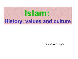 Islam:   History, values and culture Shahbaz Younis 