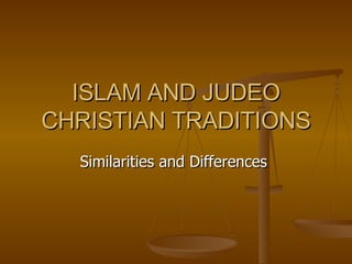 ISLAM AND JUDEO CHRISTIAN TRADITIONS Similarities and Differences  
