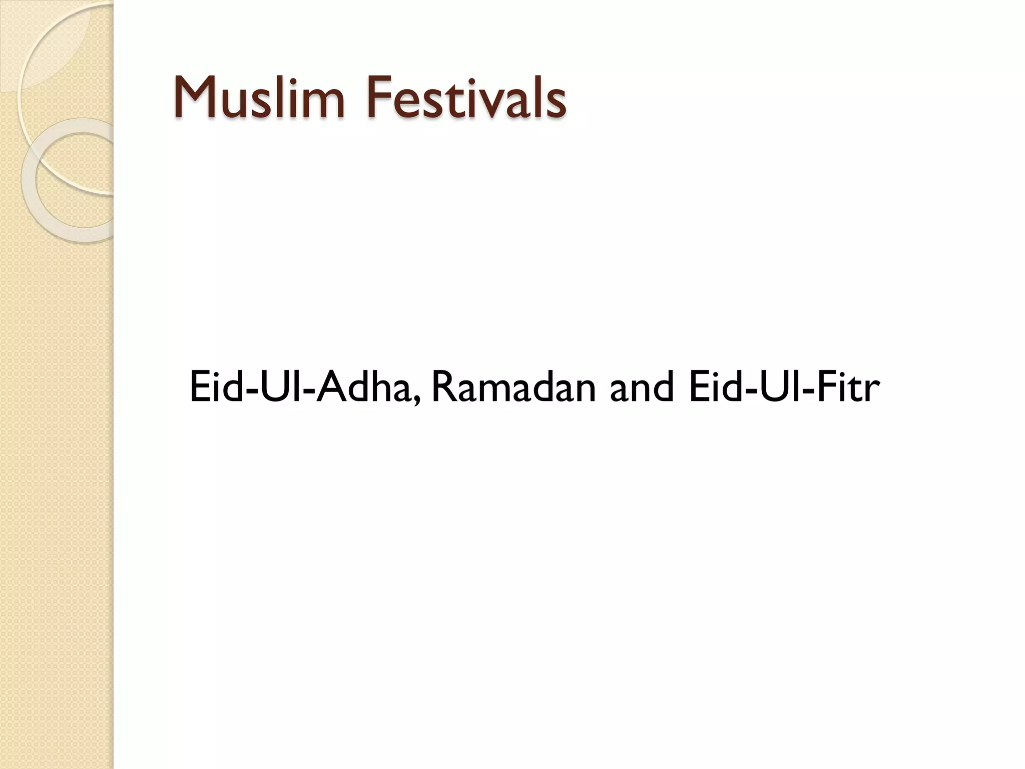 Muslim Festivals
Eid-Ul-Adha, Ramadan and Eid-Ul-Fitr
 