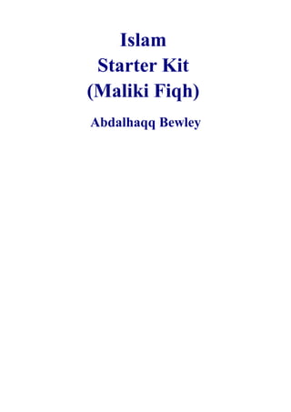 Islam
Starter Kit
(Maliki Fiqh)
Abdalhaqq Bewley
 
