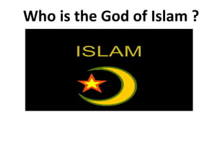 Who is the God of Islam ? 
 