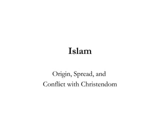 Islam Origin, Spread, and  Conflict with Christendom 
