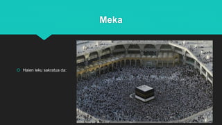 Meka
 Haien leku sakratua da:
 