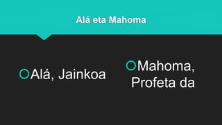 Alá eta Mahoma
Alá, Jainkoa
Mahoma,
Profeta da
 