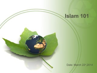 Islam 101
Date: March 22nd
,2014
 
