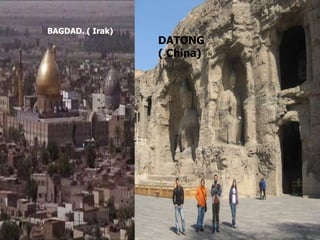 BAGDAD. ( Irak)
DATONG
( China)
 