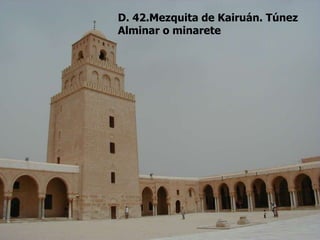 D. 42.Mezquita de Kairuán. Túnez
Alminar o minarete
 