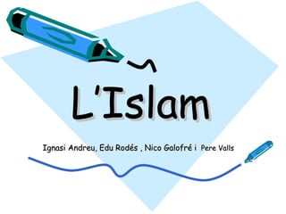 L’Islam Ignasi Andreu, Edu Rodés , Nico Galofré i  Pere Valls 