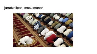 jarratzaileak: musulmanak
 