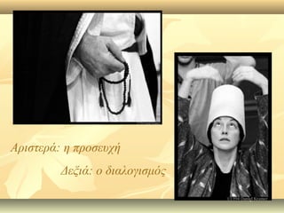 Αριστερά: η προσευχή
Δεξιά: ο διαλογισμός
 