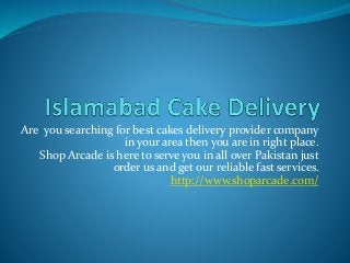 Are you searching for best cakes delivery provider company
in your area then you are in right place.
Shop Arcade is here to serve you in all over Pakistan just
order us and get our reliable fast services.
http://www.shoparcade.com/
 