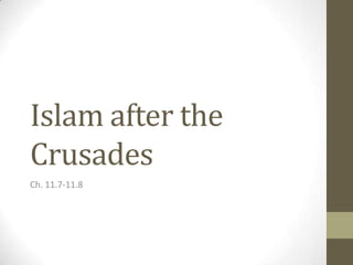 Islam after the
Crusades
Ch. 11.7-11.8
 