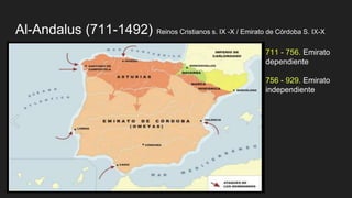 Al-Andalus (711-1492) Reinos Cristianos s. IX -X / Emirato de Córdoba S. IX-X
711 - 756. Emirato
dependiente
756 - 929. Emirato
independiente
 