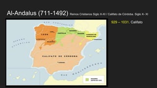 Al-Andalus (711-1492) Reinos Cristianos Siglo X-XI / Califato de Córdoba. Siglo X- XI
929 – 1031. Califato
 