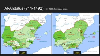 Al-Andalus (711-1492) 1031-1085. Reinos de taifas.
1031-1085. Periodo de las
taifas, o reinos islámicos
independientes en Al-Ándalus
tras la fragmentación del califato
cordobés.
1035 1085
 