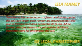 También es frecuentada por surfistas de distintas partes
del país que llegan para romper las impresionantes olas
que se forman en el área occidental de la isla. Allí se
forman olas que superan los seis metros de altura,
especiales para los aficionados del surf.
 
