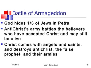 Battle of Armageddon
 God hides 1/3 of Jews in Petra
 AntiChrist’s army battles the believers
who have accepted Christ a...