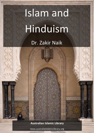www.australianislamiclibrary.org Page 1 
Islam and Hinduism 
Dr. Zakir Naik 
Australian Islamic Library 
www.australianislamiclibrary.org  