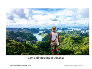 Islam and Muslims in Oceania
1
Photo by Ngoc Vuong from Pexels
Javed Mohammed, October 2022
 