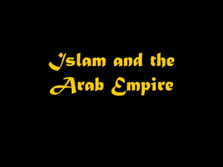 Islam and the
Arab Empire
 