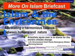 between humans and  nature Advocating a harmonious balance Islam & the Environment 22 Slides including Covers More On Islam  Briefcast 