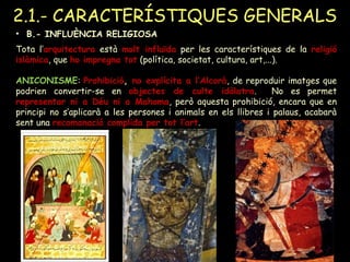 2.1.- CARACTERÍSTIQUES GENERALS
• B.- INFLUÈNCIA RELIGIOSA
Importància de la decoració no figurativa en l’interior dels ed...