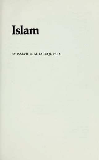 Islam
BY ISMA IL R. AL FARUQ1, Ph.D.
 