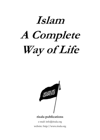 Islam
A Complete
Way of Life




    risala publications
     e-mail: info@risala.org
  website: http://www.risala.org
 