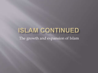 The growth and expansion of Islam 
 