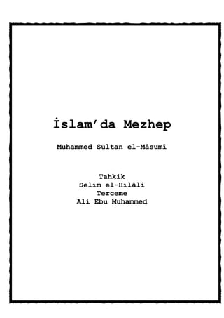İslam’da Mezhep
Muhammed Sultan el-Mâsumî



         Tahkik
    Selim el-Hilâli
        Terceme
    Ali Ebu Muhammed