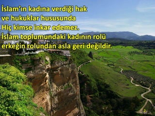 İslam’ın kadına verdiği hak
ve hukuklar hususunda
Hiç kimse inkar edemez.
İslam toplumundaki kadının rolü
erkeğin rolundan asla geri değildir.
2
 