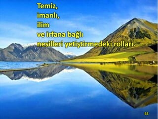 Temiz,
imanlı,
ilim
ve irfana bağlı
nesilleri yetiştirmedeki rolları.
63
 
