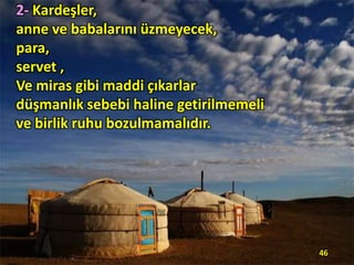 2- Kardeşler,
anne ve babalarını üzmeyecek,
para,
servet ,
Ve miras gibi maddi çıkarlar
düşmanlık sebebi haline getirilmemeli
ve birlik ruhu bozulmamalıdır.

46

 